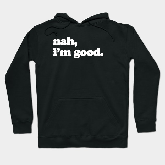 Nah, I'm Good Hoodie by Epic Byte